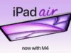 Apple presenta iPad Air conditioning chip M4, RAM aumentata, Wi-Fi 7 e altro ancora